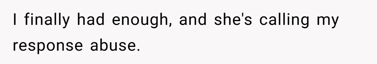I finally had enough, and she's calling my response abuse.