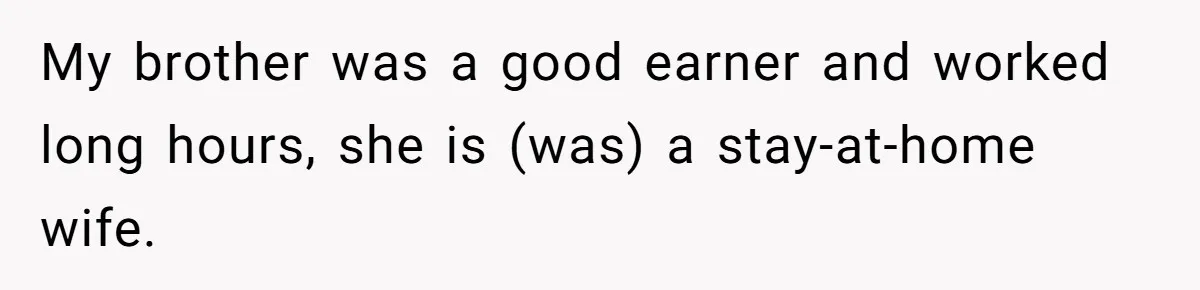 My brother was a good earner and worked long hours, she is (was) a stay-at-home wife.