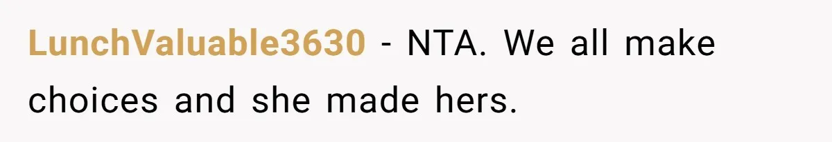 LunchValuable3630 − NTA. We all make choices and she made hers.