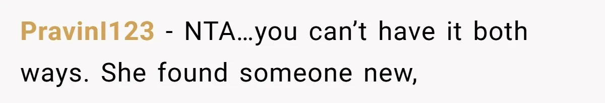 PravinI123 − NTA…you can’t have it both ways. She found someone new,