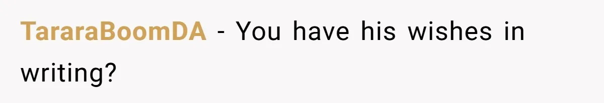 TararaBoomDA − You have his wishes in writing?