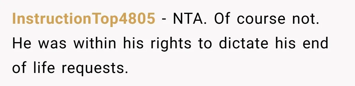 InstructionTop4805 − NTA. Of course not. He was within his rights to dictate his end of life requests.