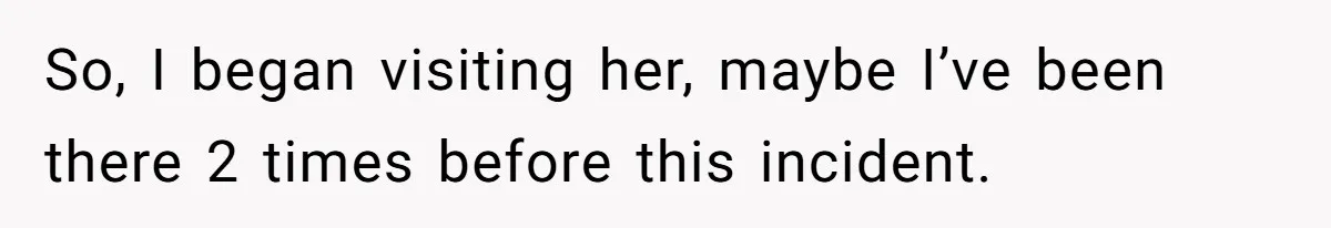 Woman Branded Selfish For Watching Five Children While Her Overwhelmed Cousin Cleaned The House So, I began visiting her, maybe I’ve been there 2 times before this incident.