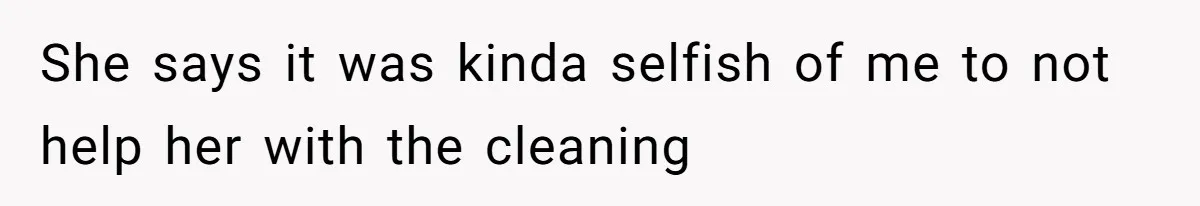Woman Branded Selfish For Watching Five Children While Her Overwhelmed Cousin Cleaned The House She says it was kinda selfish of me to not help her with the cleaning
