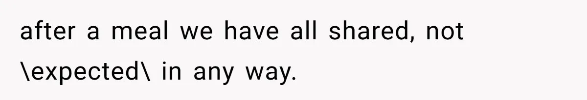 Woman Branded Selfish For Watching Five Children While Her Overwhelmed Cousin Cleaned The House after a meal we have all shared, not \expected\ in any way.