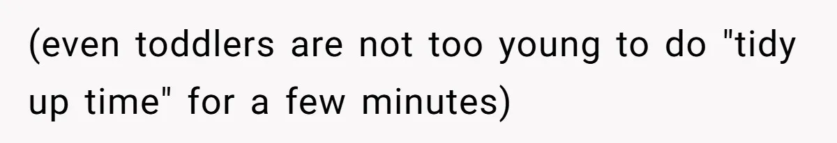 Woman Branded Selfish For Watching Five Children While Her Overwhelmed Cousin Cleaned The House (even toddlers are not too young to do "tidy up time" for a few minutes)