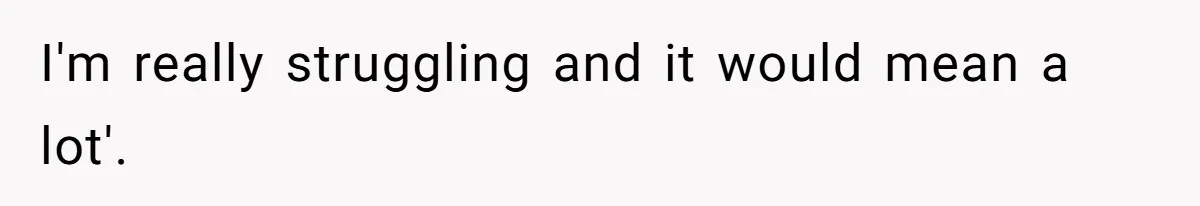 Woman Branded Selfish For Watching Five Children While Her Overwhelmed Cousin Cleaned The House I'm really struggling and it would mean a lot'.