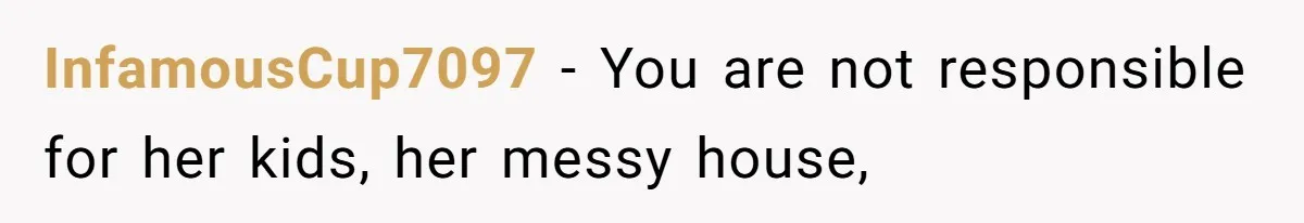 Woman Branded Selfish For Watching Five Children While Her Overwhelmed Cousin Cleaned The House InfamousCup7097 − You are not responsible for her kids, her messy house,