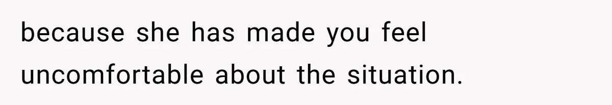 Woman Branded Selfish For Watching Five Children While Her Overwhelmed Cousin Cleaned The House because she has made you feel uncomfortable about the situation.