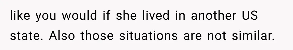 like you would if she lived in another US state. Also those situations are not similar.