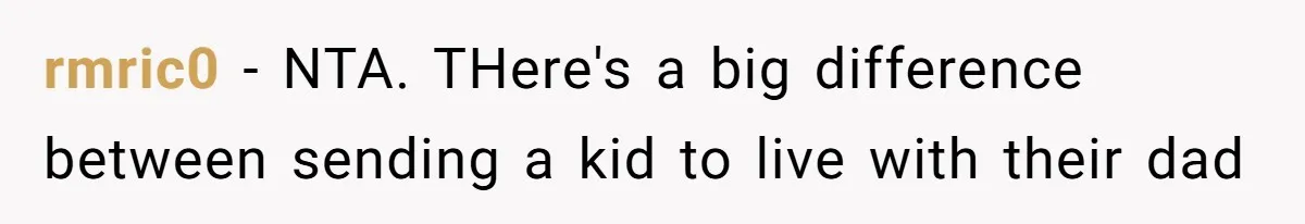 rmric0 − NTA. THere's a big difference between sending a kid to live with their dad