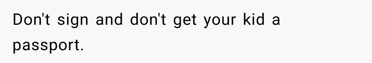 Don't sign and don't get your kid a passport.