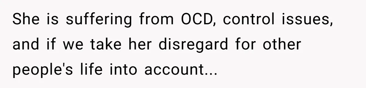 She is suffering from OCD, control issues, and if we take her disregard for other people's life into account...