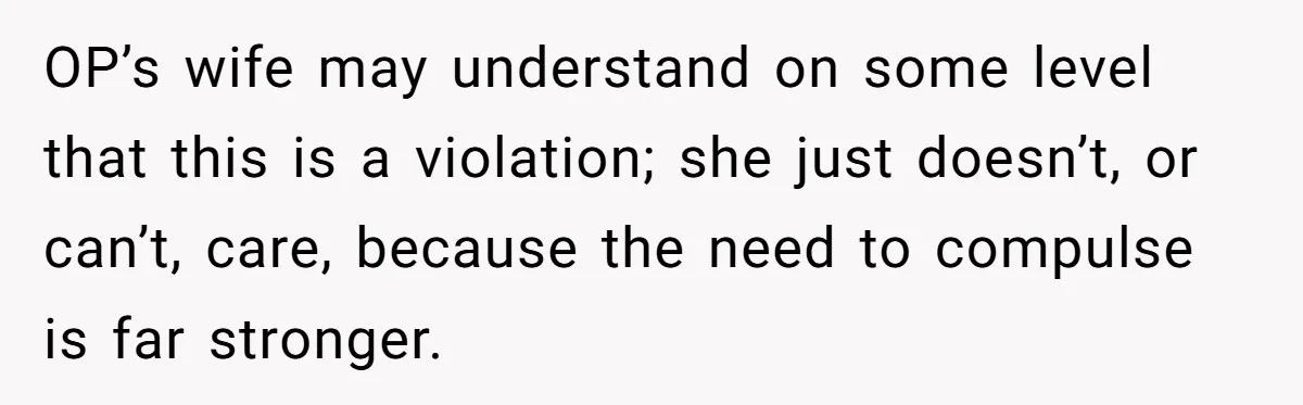OP’s wife may understand on some level that this is a violation; she just doesn’t, or can’t, care, because the need to compulse is far stronger.