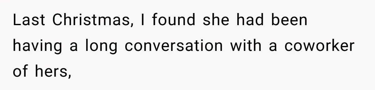 Last Christmas, I found she had been having a long conversation with a coworker of hers,