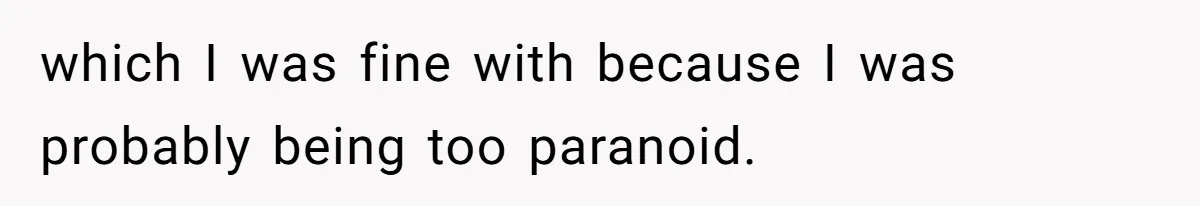 which I was fine with because I was probably being too paranoid.