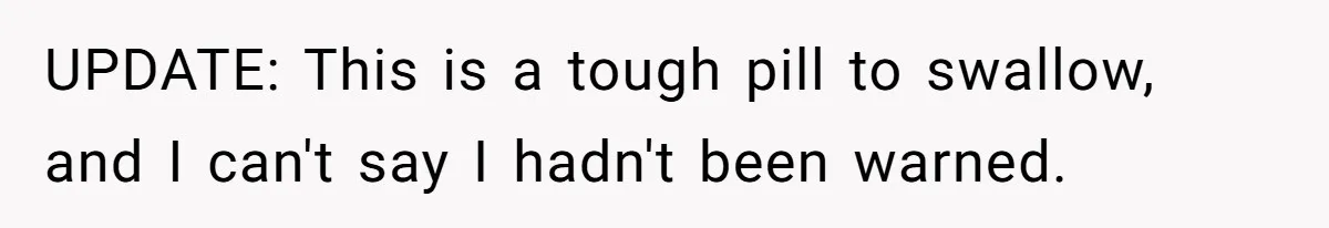 UPDATE: This is a tough pill to swallow, and I can't say I hadn't been warned.