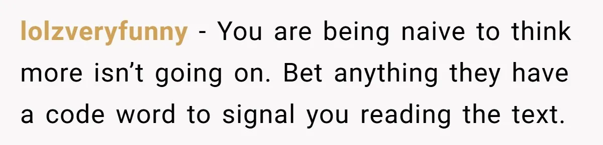 lolzveryfunny − You are being naive to think more isn’t going on. Bet anything they have a code word to signal you reading the text.