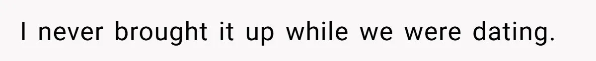 I never brought it up while we were dating.