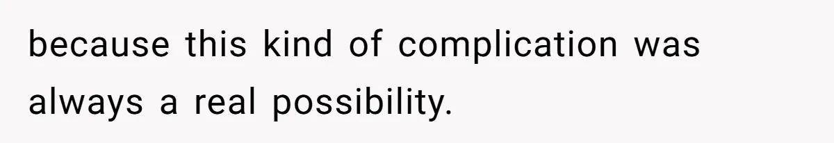 because this kind of complication was always a real possibility.