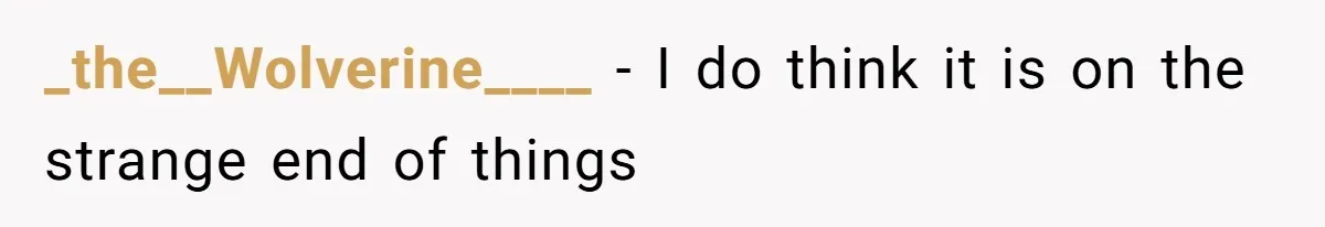 _the__Wolverine____ − I do think it is on the strange end of things