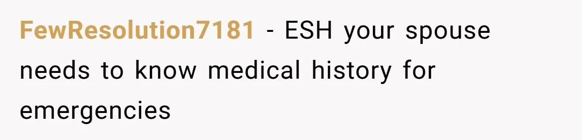 FewResolution7181 − ESH your spouse needs to know medical history for emergencies