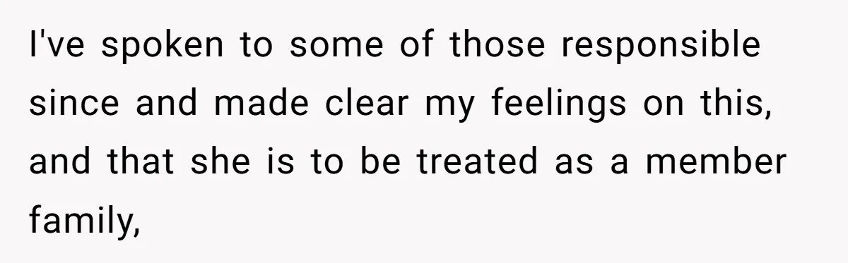 I've spoken to some of those responsible since and made clear my feelings on this, and that she is to be treated as a member family,