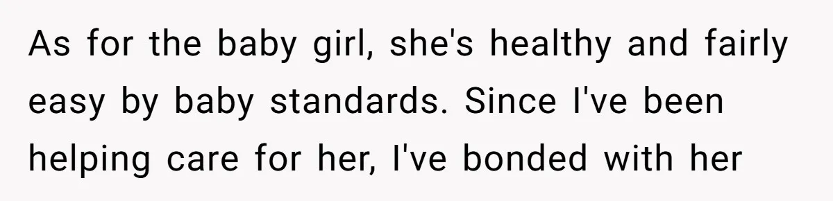 As for the baby girl, she's healthy and fairly easy by baby standards. Since I've been helping care for her, I've bonded with her