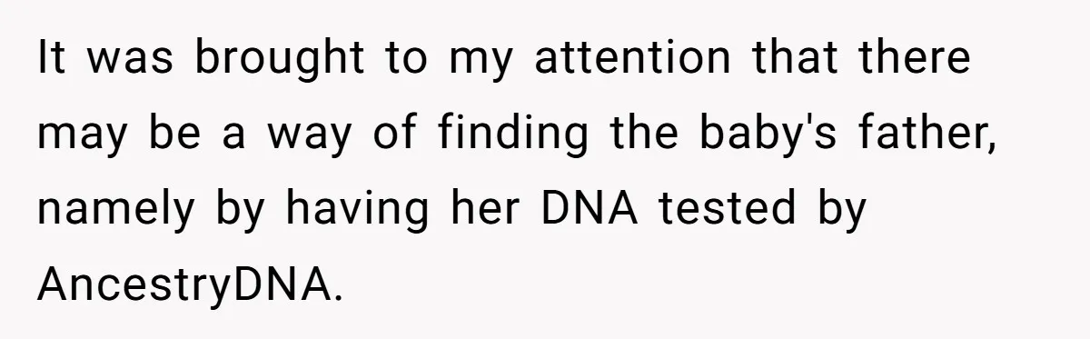 It was brought to my attention that there may be a way of finding the baby's father, namely by having her DNA tested by AncestryDNA.