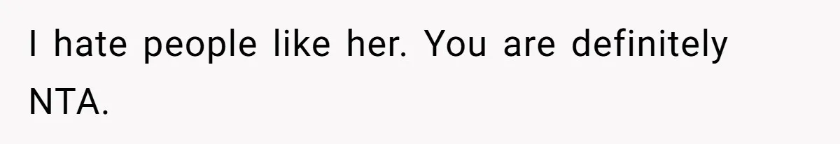 I hate people like her. You are definitely NTA.