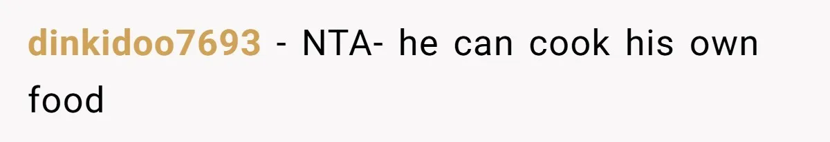 dinkidoo7693 − NTA- he can cook his own food