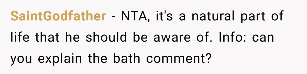 SaintGodfather − NTA, it's a natural part of life that he should be aware of. Info: can you explain the bath comment?
