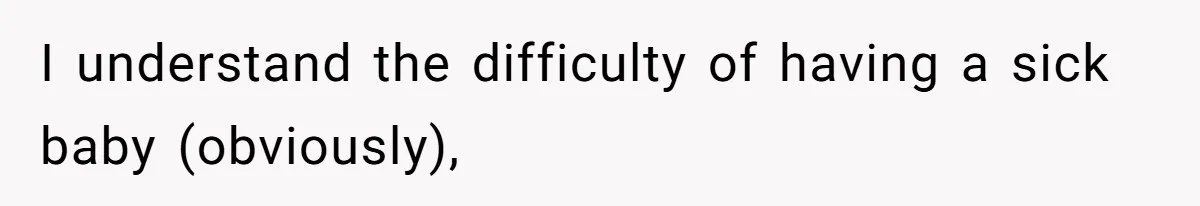 I understand the difficulty of having a sick baby (obviously),