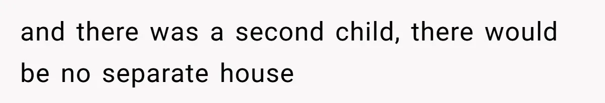 and there was a second child, there would be no separate house