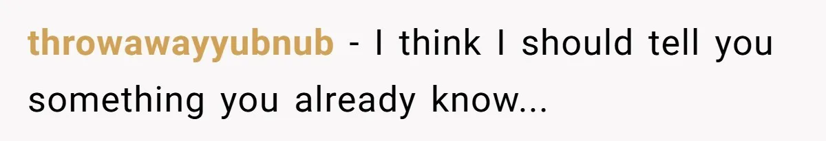throwawayyubnub − I think I should tell you something you already know...