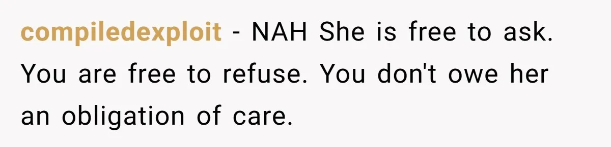 compiledexploit − NAH She is free to ask. You are free to refuse. You don't owe her an obligation of care.