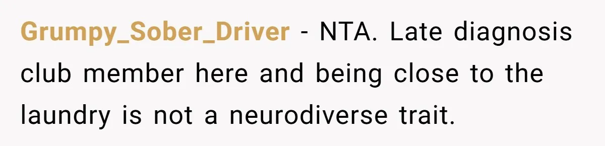 Grumpy_Sober_Driver − NTA. Late diagnosis club member here and being close to the laundry is not a neurodiverse trait.