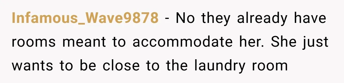 Infamous_Wave9878 − No they already have rooms meant to accommodate her. She just wants to be close to the laundry room