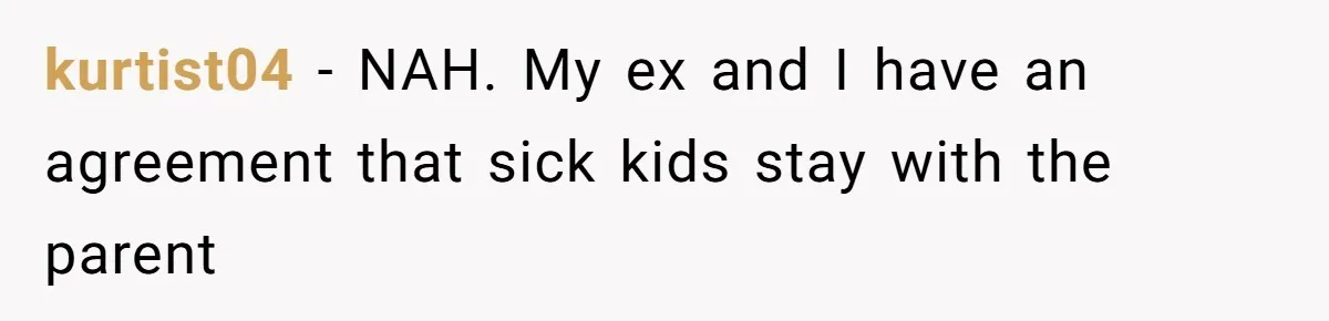 kurtist04 − NAH. My ex and I have an agreement that sick kids stay with the parent