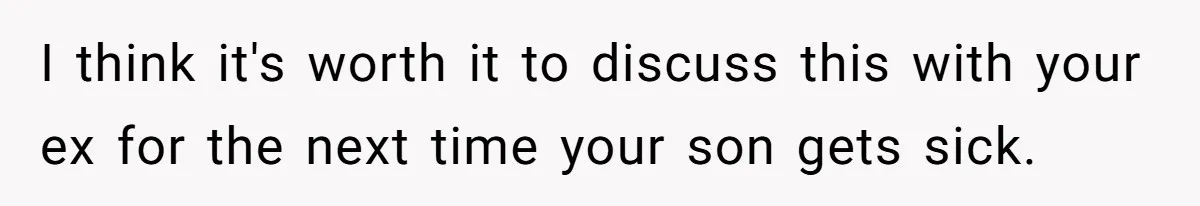 I think it's worth it to discuss this with your ex for the next time your son gets sick.