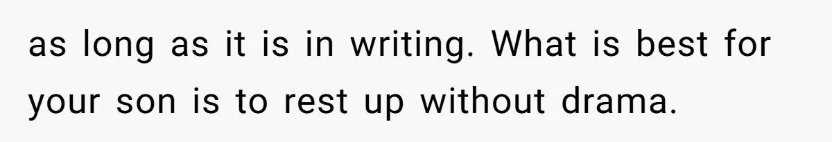 as long as it is in writing. What is best for your son is to rest up without drama.