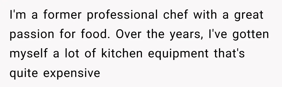 I'm a former professional chef with a great passion for food. Over the years, I've gotten myself a lot of kitchen equipment that's quite expensive