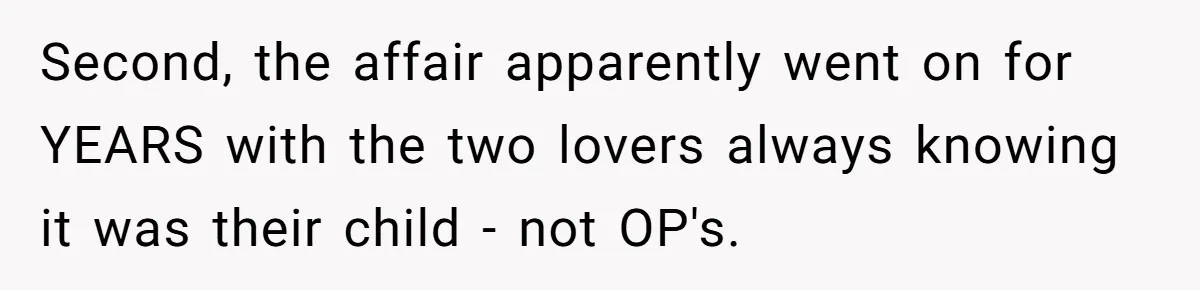 Second, the affair apparently went on for YEARS with the two lovers always knowing it was their child - not OP's.