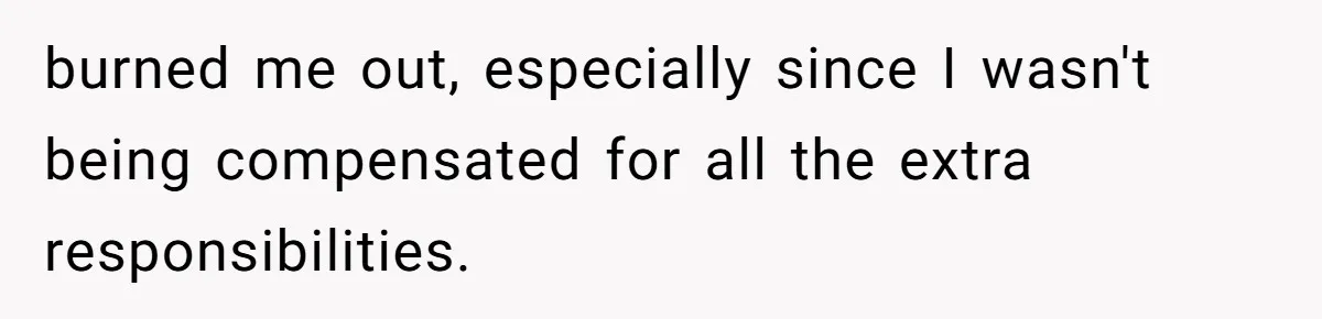 burned me out, especially since I wasn't being compensated for all the extra responsibilities.