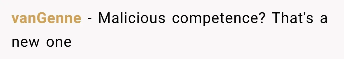 vanGenne − Malicious competence? That's a new one