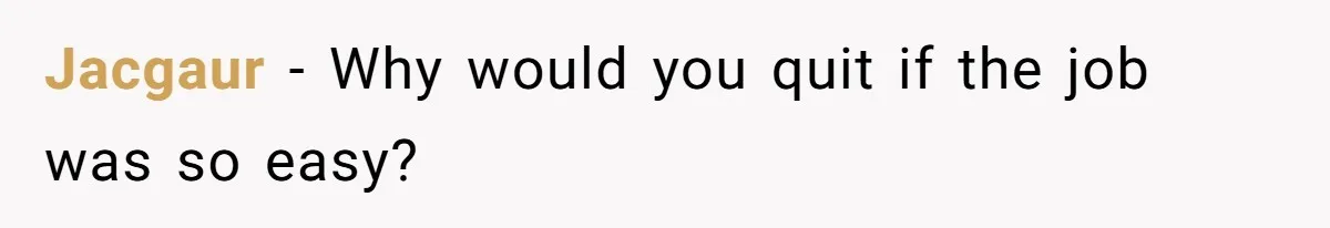 Jacgaur − Why would you quit if the job was so easy?