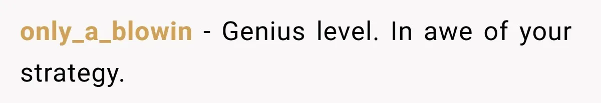 only_a_blowin − Genius level. In awe of your strategy.