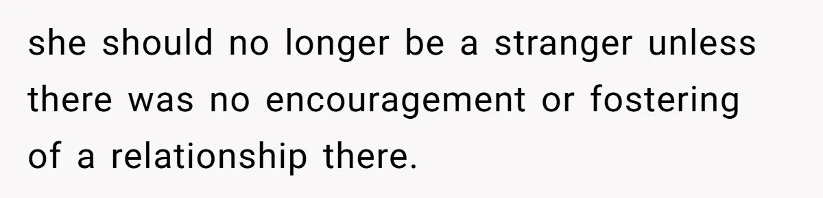 she should no longer be a stranger unless there was no encouragement or fostering of a relationship there.