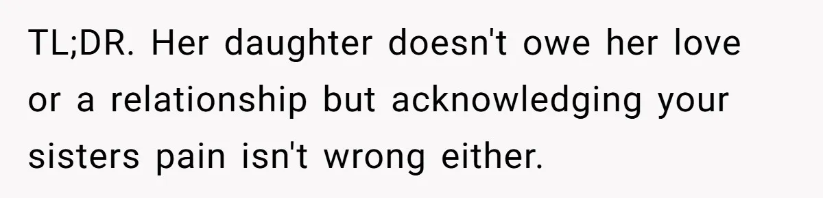 TL;DR. Her daughter doesn't owe her love or a relationship but acknowledging your sisters pain isn't wrong either.