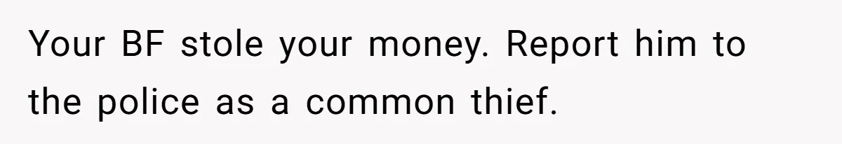 Your BF stole your money. Report him to the police as a common thief.